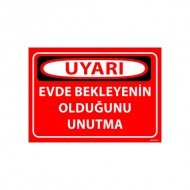 Evde Bekleyenin Olduğunu Unutma Uyarı Levhası 25x35 cm