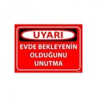Evde Bekleyenin Olduğunu Unutma Uyarı Levhası 25x35 cm