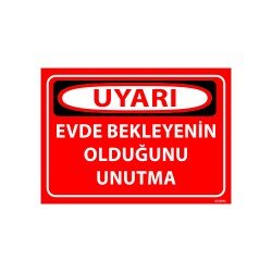 Evde Bekleyenin Olduğunu Unutma Uyarı Levhası 25x35 cm