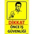 Dikkat Önce İş Güvenliği Levhası 25x35 cm