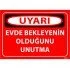 Evde Bekleyenin Olduğunu Unutma Levhası 25x35 cm